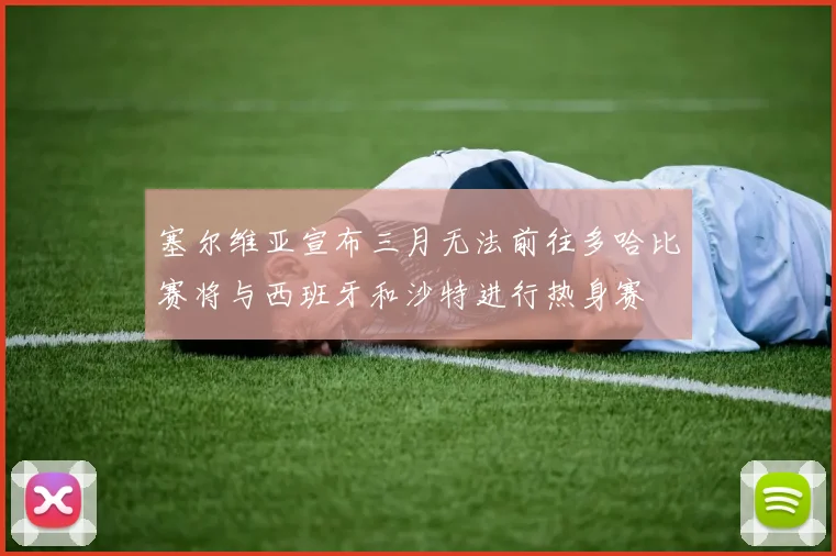 塞尔维亚宣布三月无法前往多哈比赛将与西班牙和沙特进行热身赛