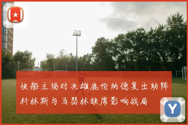 快船主场对决雄鹿伦纳德复出助阵科林斯与马瑟林缺席影响战局